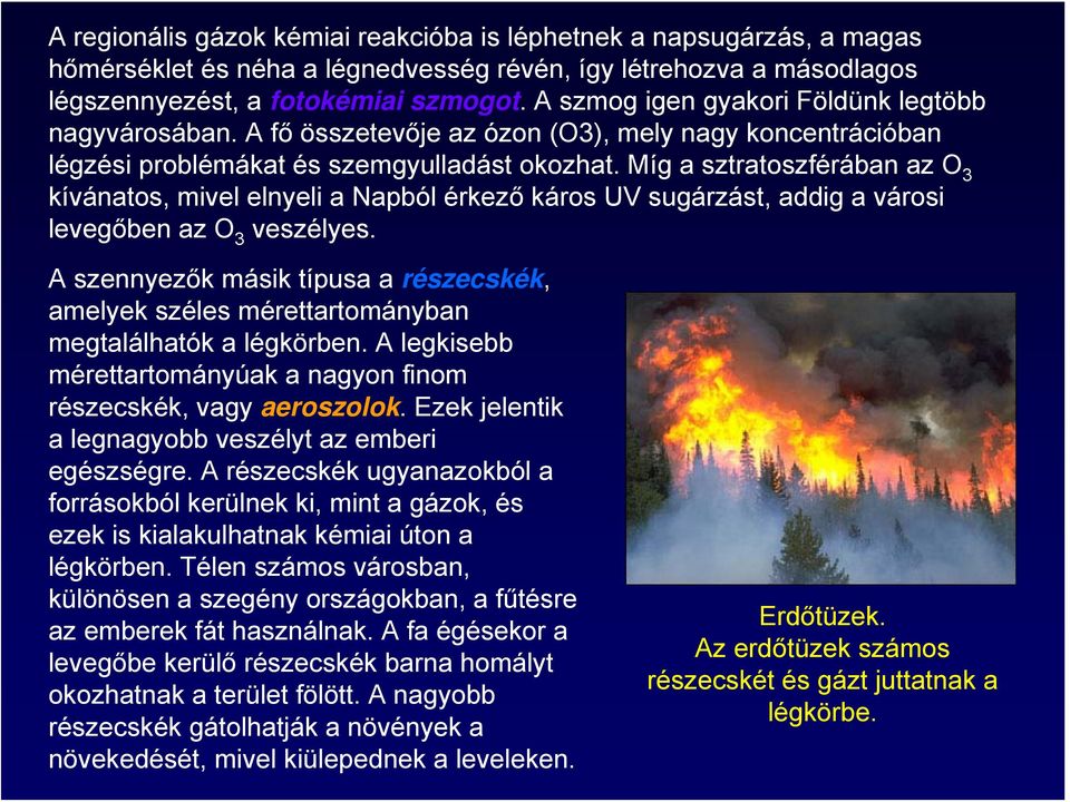 Míg a sztratoszférában az O 3 kívánatos, mivel elnyeli a Napból érkező káros UV sugárzást, addig a városi levegőben az O 3 veszélyes.