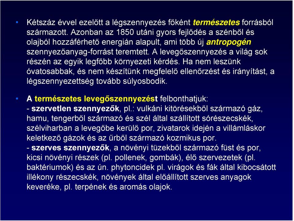 A levegőszennyezés a világ sok részén az egyik legfőbb környezeti kérdés. Ha nem leszünk óvatosabbak, és nem készítünk megfelelő ellenőrzést és irányítást, a légszennyezettség tovább súlyosbodik.