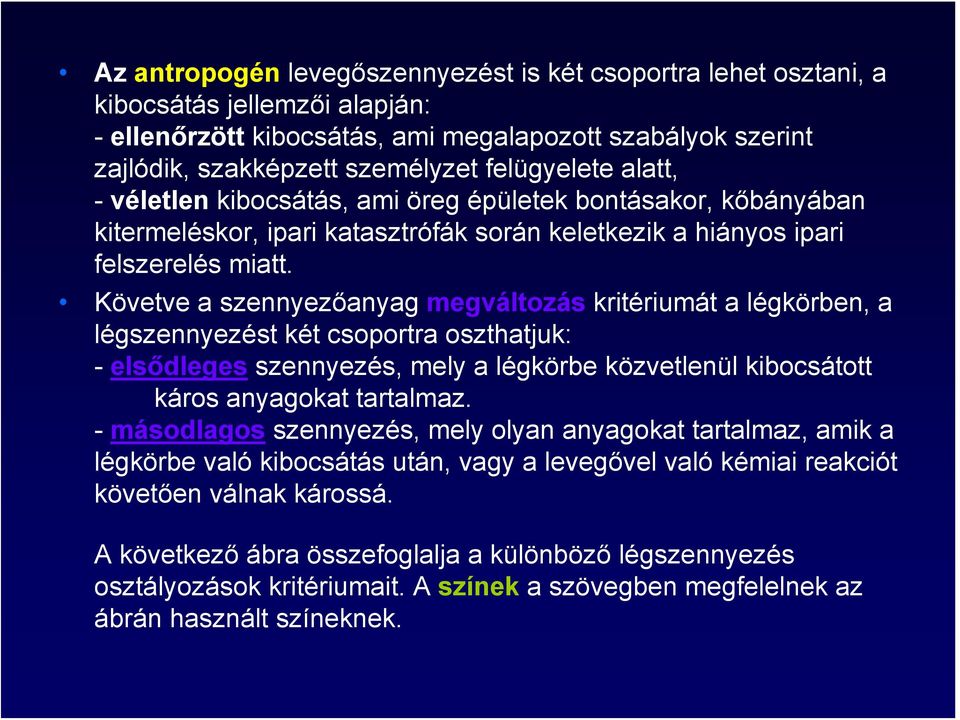 Követve a szennyezőanyag megváltozás kritériumát a légkörben, a légszennyezést két csoportra oszthatjuk: - elsődleges szennyezés, mely a légkörbe közvetlenül kibocsátott káros anyagokat tartalmaz.