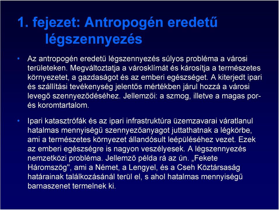 A kiterjedt ipari és szállítási tevékenység jelentős mértékben járul hozzá a városi levegő szennyeződéséhez. Jellemzői: a szmog, illetve a magas porés koromtartalom.