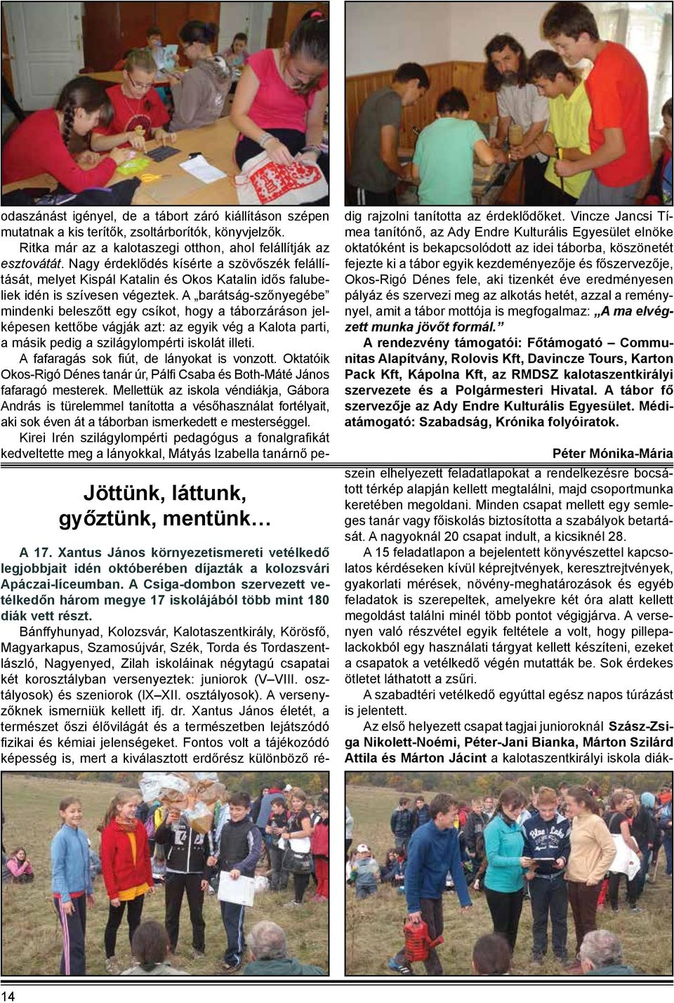 Bánffyhunyad, Kolozsvár, Kalotaszentkirály, Körösfő, Magyarkapus, Szamosújvár, Szék, Torda és Tordaszentlászló, Nagyenyed, Zilah iskoláinak négytagú csapatai két korosztályban versenyeztek: juniorok