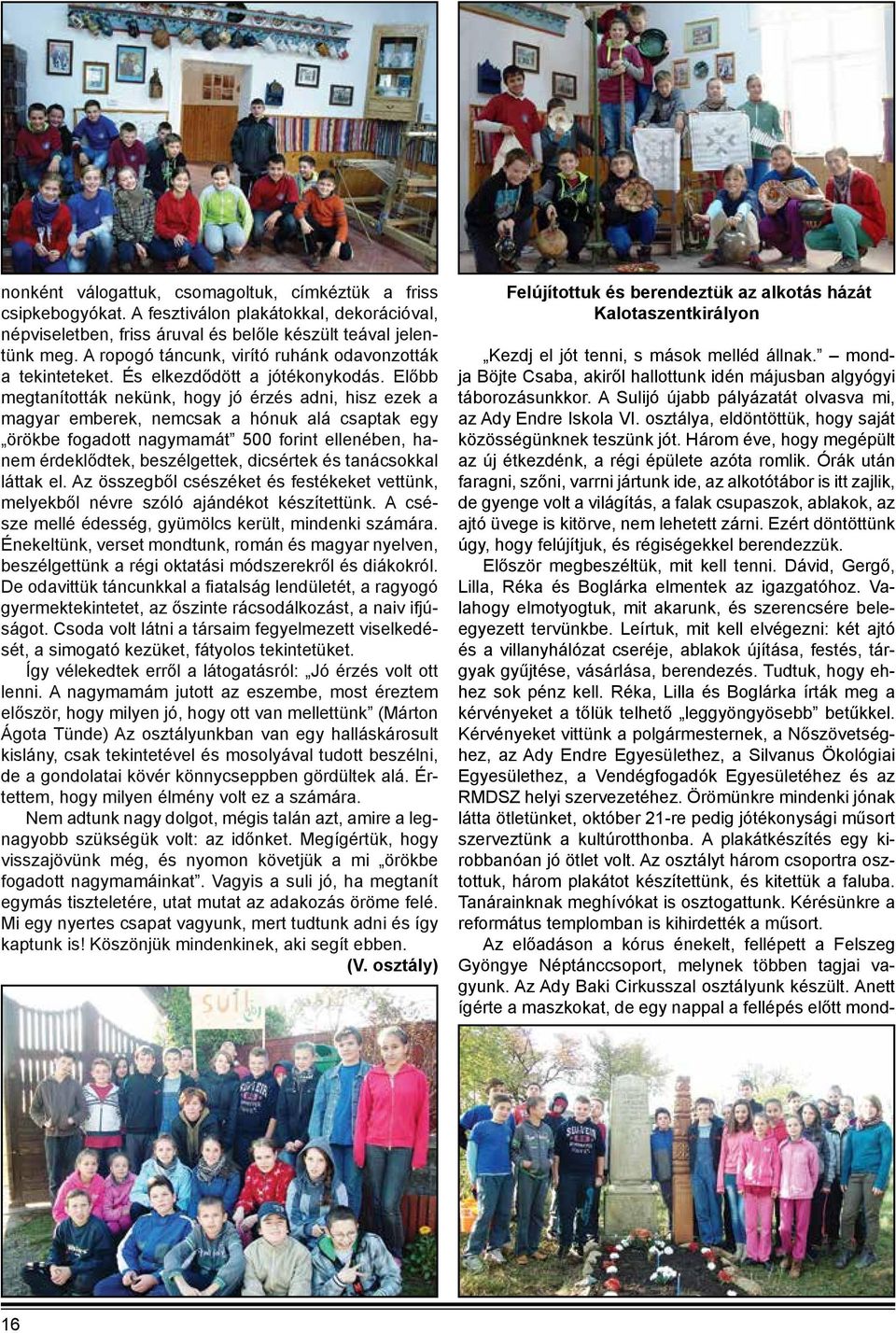 Előbb megtanították nekünk, hogy jó érzés adni, hisz ezek a magyar emberek, nemcsak a hónuk alá csaptak egy örökbe fogadott nagymamát 500 forint ellenében, hanem érdeklődtek, beszélgettek, dicsértek