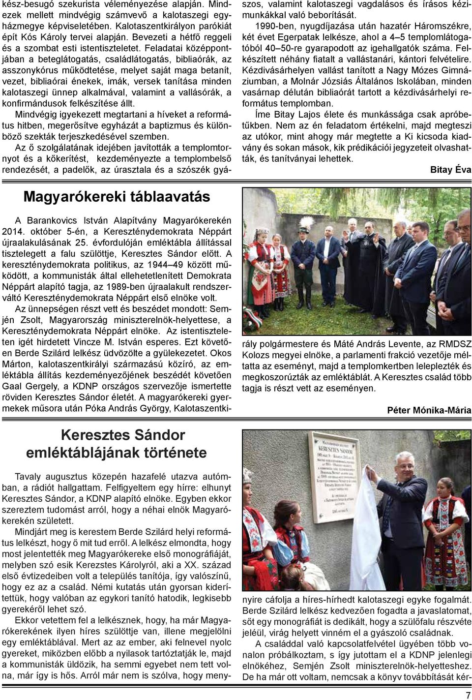 Feladatai középpontjában a beteglátogatás, családlátogatás, bibliaórák, az asszonykórus működtetése, melyet saját maga betanít, vezet, bibliaórai énekek, imák, versek tanítása minden kalotaszegi