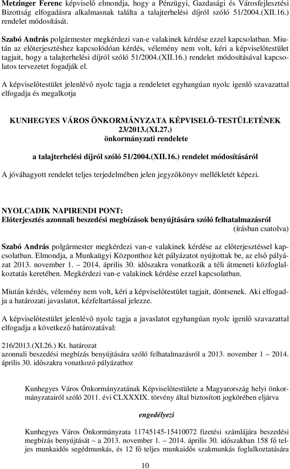 Miután az előterjesztéshez kapcsolódóan kérdés, vélemény nem volt, kéri a képviselőtestület tagjait, hogy a talajterhelési díjról szóló 51/2004.(XII.16.