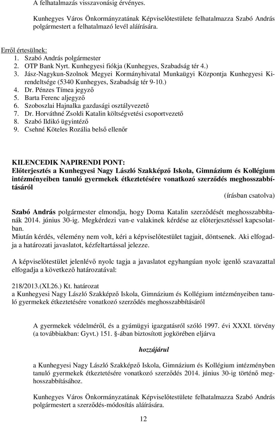 Pénzes Tímea jegyző 5. Barta Ferenc aljegyző 6. Szoboszlai Hajnalka gazdasági osztályvezető 7. Dr. Horváthné Zsoldi Katalin költségvetési csoportvezető 8. Szabó Ildikó ügyintéző 9.