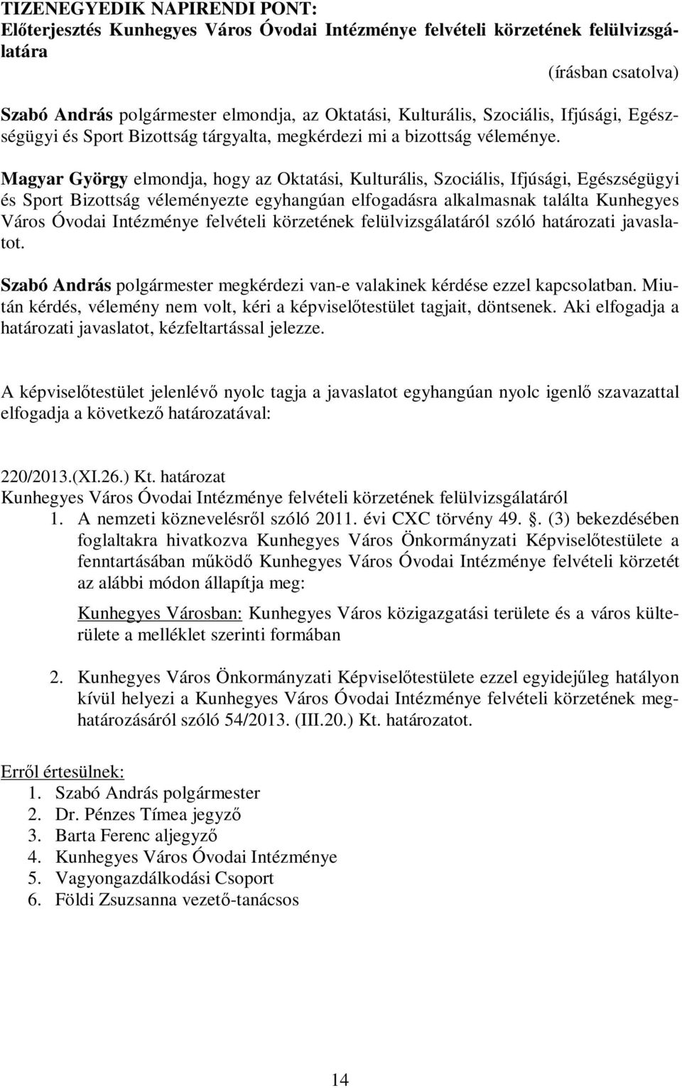 Magyar György elmondja, hogy az Oktatási, Kulturális, Szociális, Ifjúsági, Egészségügyi és Sport Bizottság véleményezte egyhangúan elfogadásra alkalmasnak találta Kunhegyes Város Óvodai Intézménye