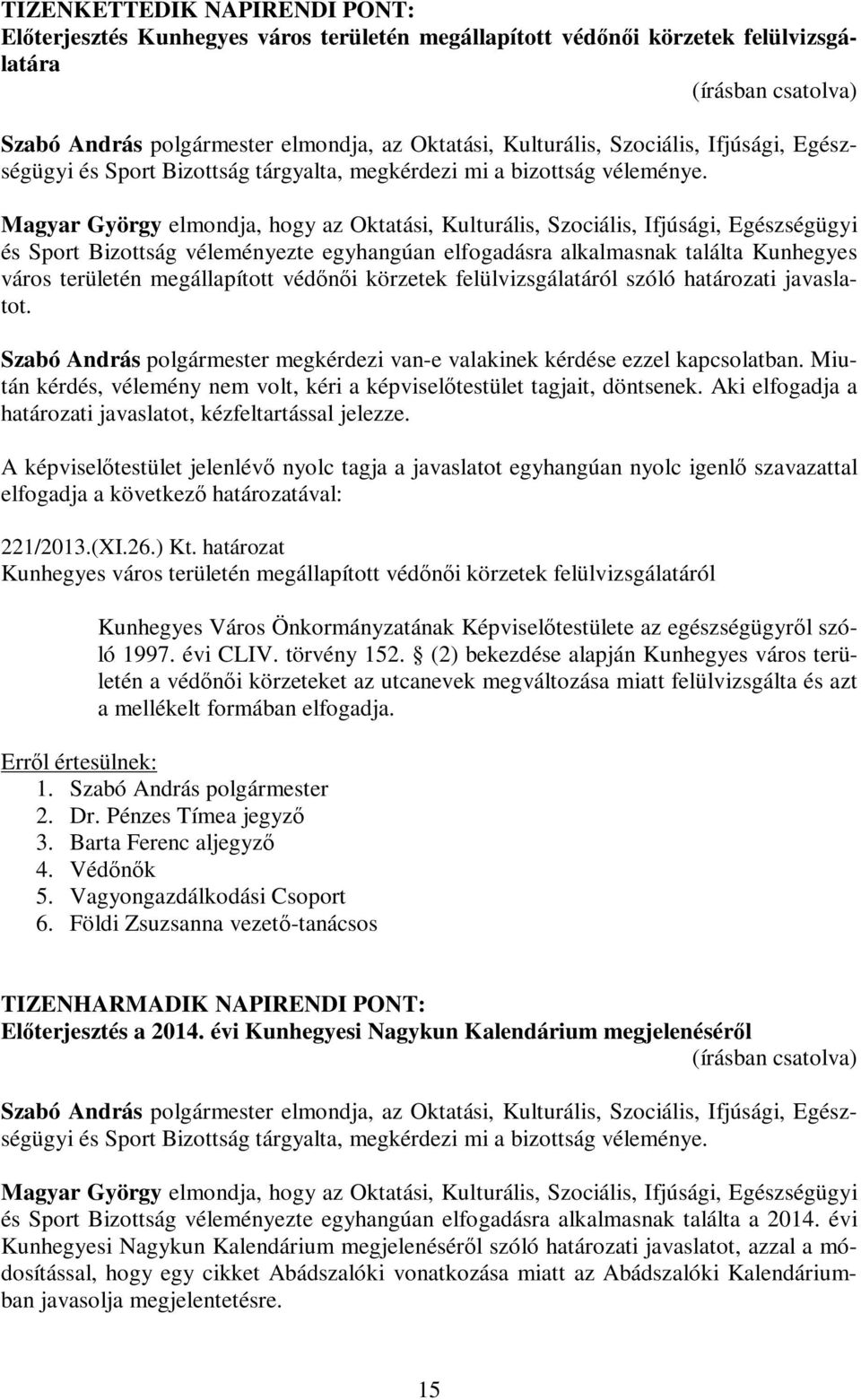 Magyar György elmondja, hogy az Oktatási, Kulturális, Szociális, Ifjúsági, Egészségügyi és Sport Bizottság véleményezte egyhangúan elfogadásra alkalmasnak találta Kunhegyes város területén