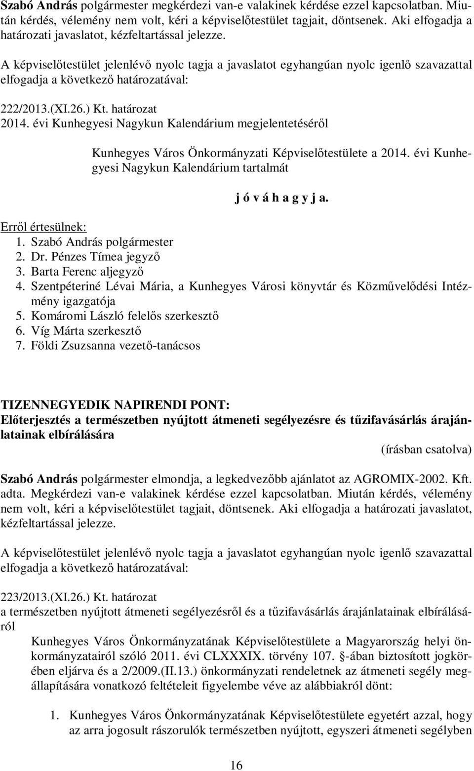 évi Kunhegyesi Nagykun Kalendárium megjelentetéséről Kunhegyes Város Önkormányzati Képviselőtestülete a 2014. évi Kunhegyesi Nagykun Kalendárium tartalmát j ó v á h a g y j a. 2. Dr.