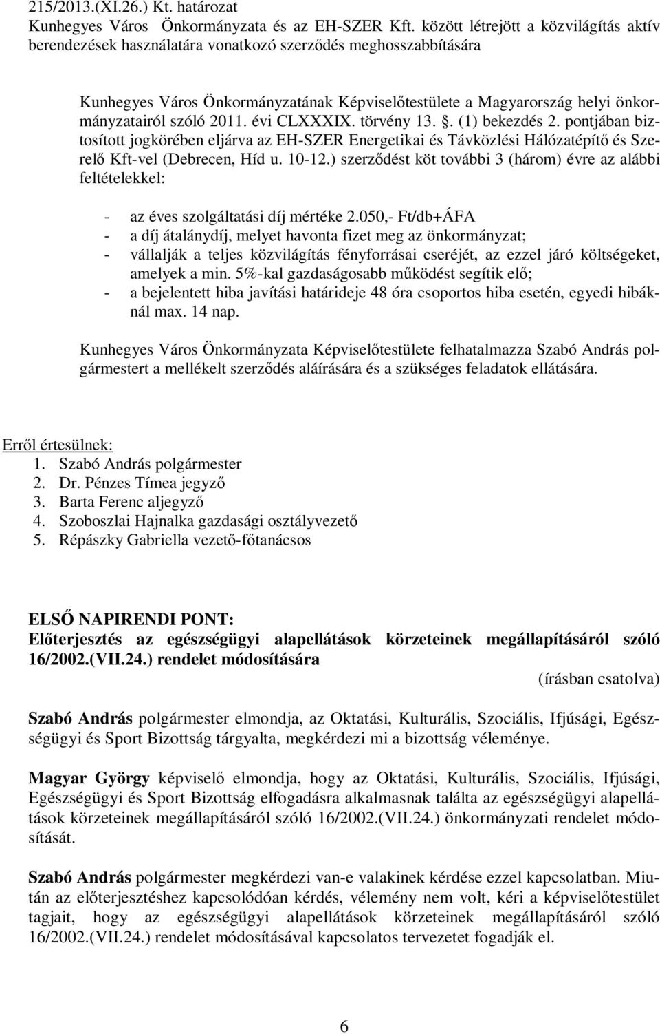 2011. évi CLXXXIX. törvény 13.. (1) bekezdés 2. pontjában biztosított jogkörében eljárva az EH-SZER Energetikai és Távközlési Hálózatépítő és Szerelő Kft-vel (Debrecen, Híd u. 10-12.