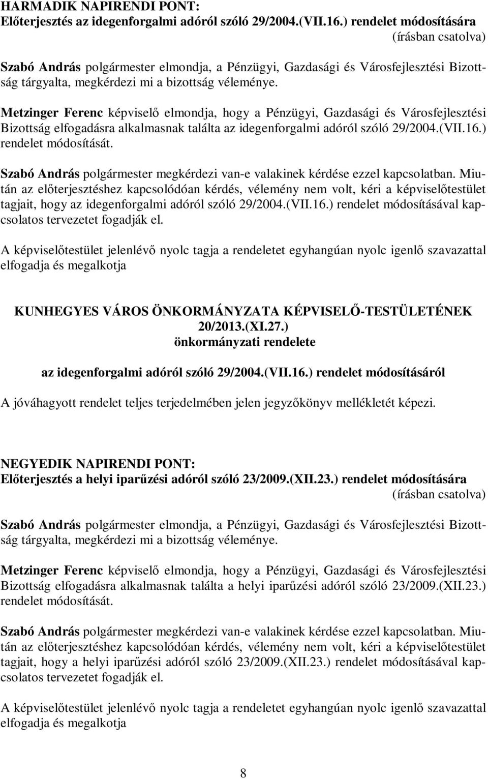 Metzinger Ferenc képviselő elmondja, hogy a Pénzügyi, Gazdasági és Városfejlesztési Bizottság elfogadásra alkalmasnak találta az idegenforgalmi adóról szóló 29/2004.(VII.16.) rendelet módosítását.