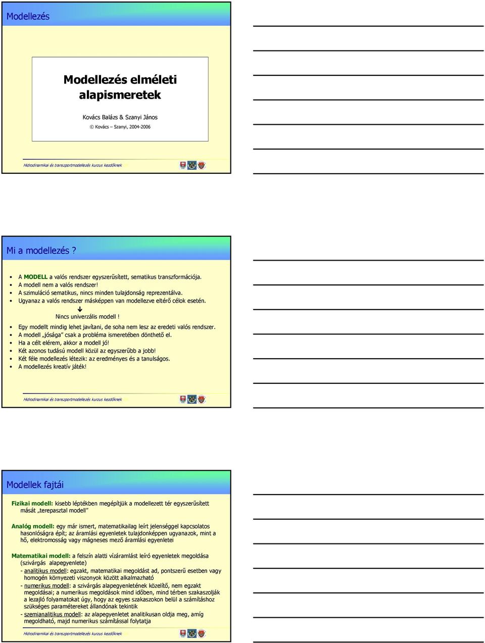 Egy modellt mindig lehet javítani, de soha lesz az eredeti valós rendszer. A modell jósága csak a probléma ismeretében dönthető el. Ha a célt elérem, akkor a modell jó!