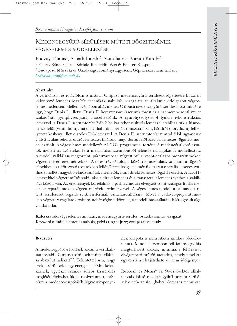 15:54 Page 37 MEDENCEGYÛRÛ-SÉRÜLÉSEK MÛTÉTI RÖGZÍTÉSÉNEK VÉGESELEMES MODELLEZÉSE Bodzay Tamás 1, Asbóth László 2, Szita János 1, Váradi Károly 2 1 Péterfy Sándor Utcai Kórház-Rendelõintézet és