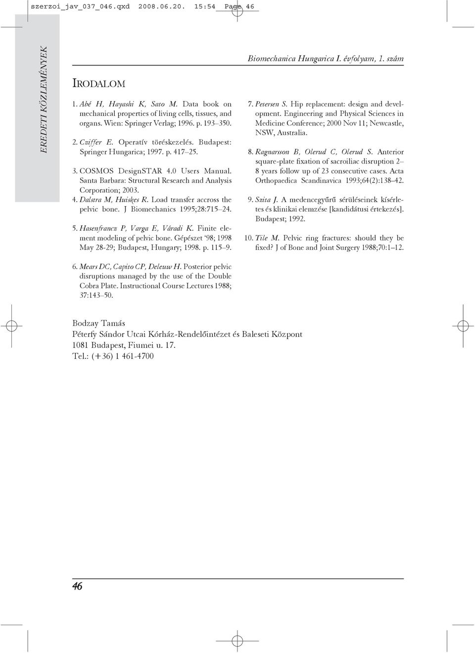 Load transfer accross the pelvic bone. J Biomechanics 1995;28:715 24. 5. Hasenfrancz P, Varga E, Váradi K. Finite element modeling of pelvic bone. Gépészet 98; 1998 May 28-29; Budapest, Hungary; 1998.