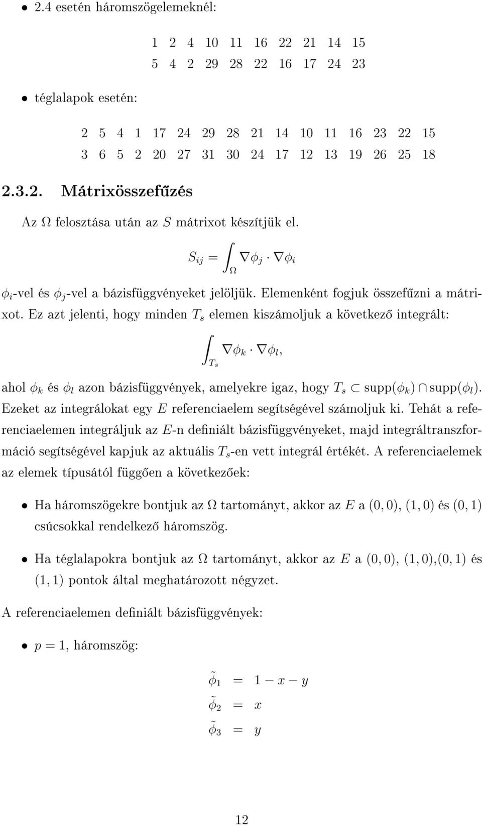 Ez azt jelenti, hogy minden T s elemen kiszámoljuk a következ integrált: T s φ k φ l, ahol φ k és φ l azon bázisfüggvények, amelyekre igaz, hogy T s suppφ k ) suppφ l ).