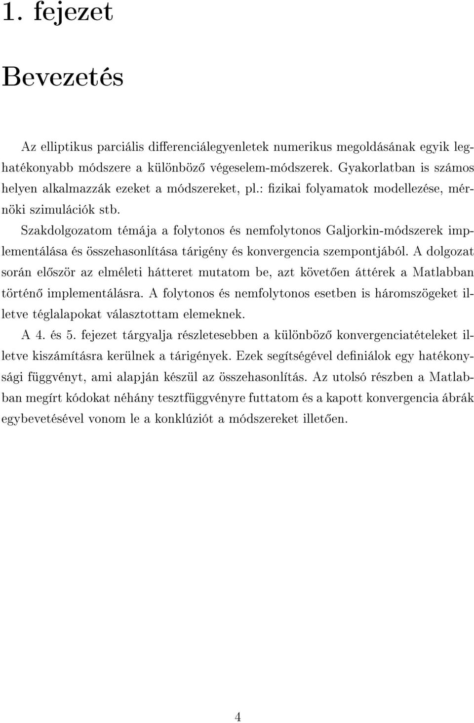 Szakdolgozatom témája a folytonos és nemfolytonos Galjorkin-módszerek implementálása és összehasonlítása tárigény és konvergencia szempontjából.