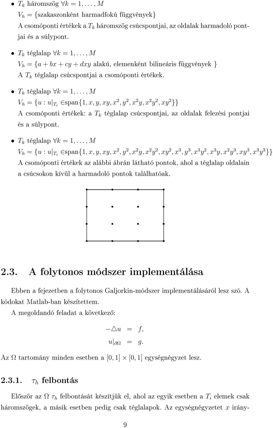 .., M V h = {u : u Ti span{1, x, y, xy, x 2, y 2, x 2 y, x 2 y 2, xy 2 }} A csomóponti értékek: a T k téglalap csúcspontjai, az oldalak felezési pontjai és a súlypont. T k téglalap k = 1,.