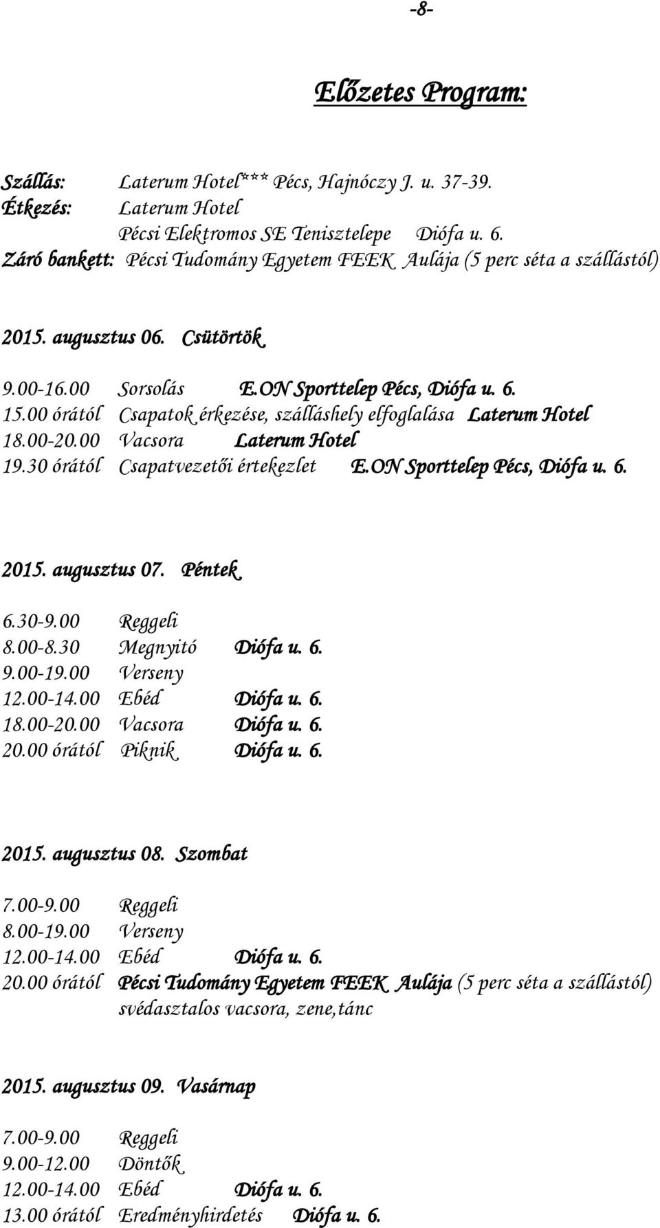 00 órától Csapatok érkezése, szálláshely elfoglalása Laterum Hotel 18.00-20.00 Vacsora Laterum Hotel 19.30 órától Csapatvezetői értekezlet E.ON Sporttelep Pécs, Diófa u. 6. 2015. augusztus 07.