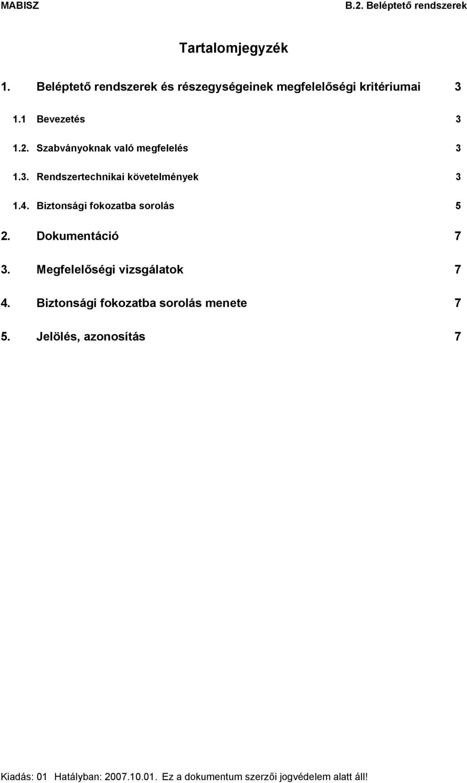 Szabványoknak való megfelelés 3 1.3. Rendszertechnikai követelmények 3 1.4. Biztonsági fokozatba sorolás 5 2.