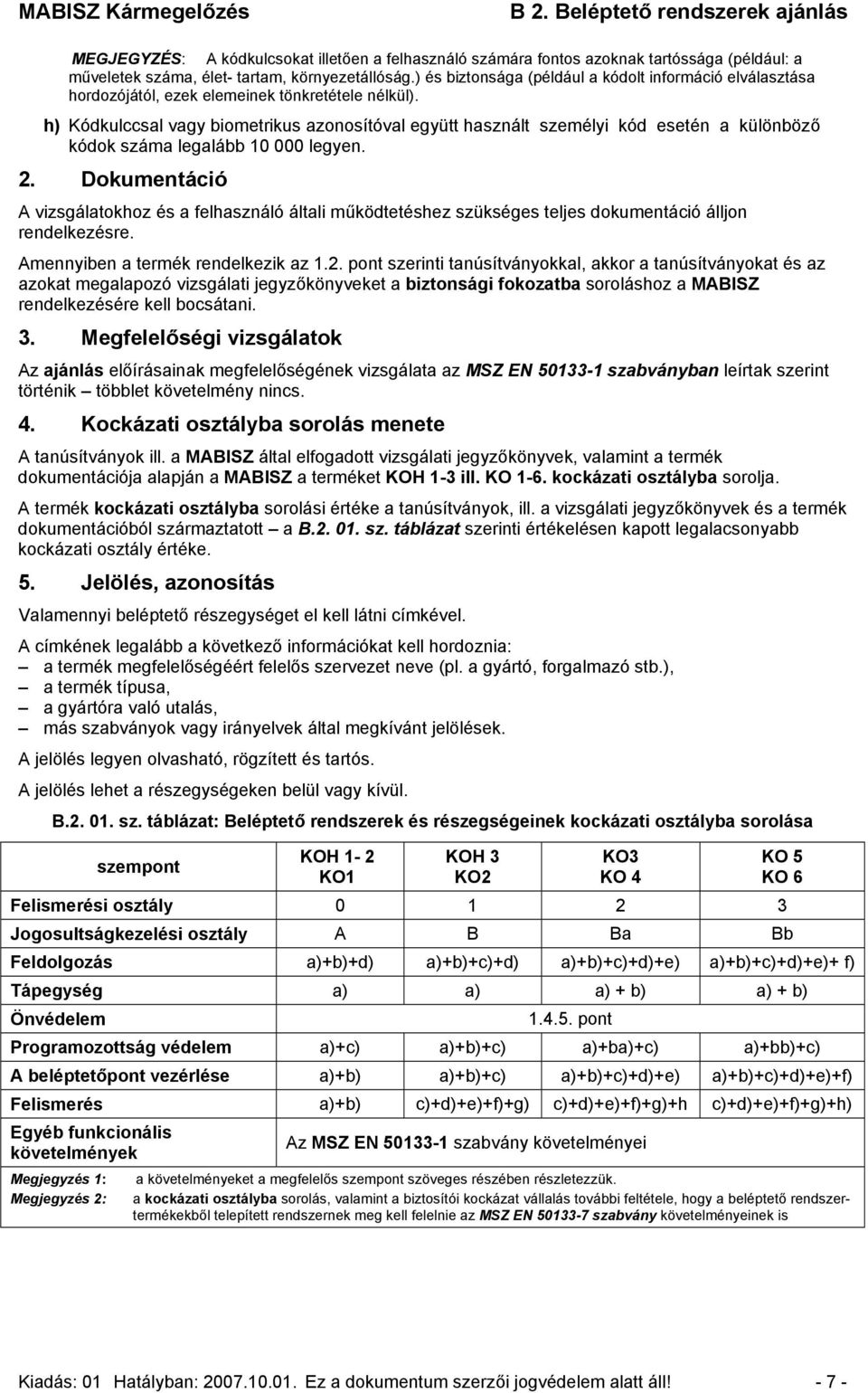 h) Kódkulccsal vagy biometrikus azonosítóval együtt használt személyi kód esetén a különböző kódok száma legalább 10 000 legyen. 2.