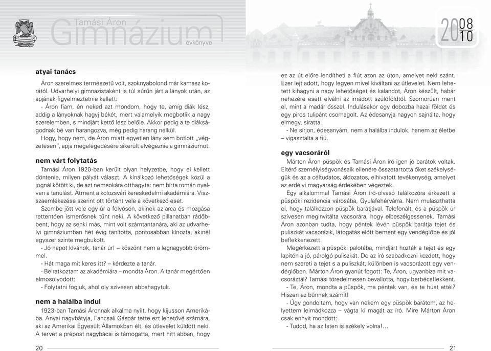 valamelyik megbotlik a nagy szerelemben, s mindjárt kettő lesz belőle. Akkor pedig a te diákságodnak bé van harangozva, még pedig harang nélkül.