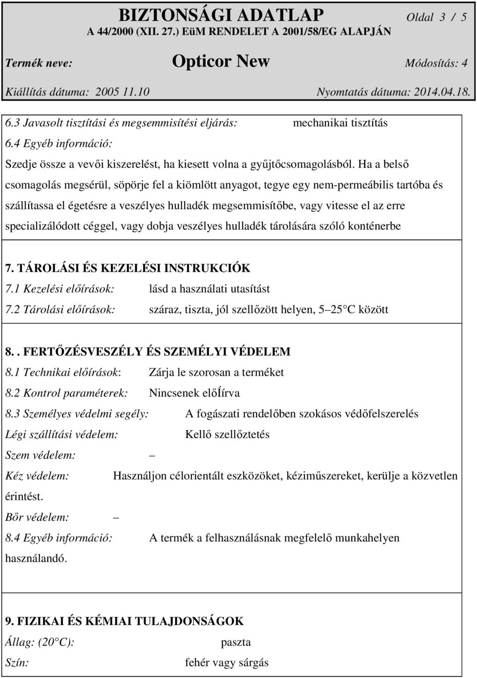 specializálódott céggel, vagy dobja veszélyes hulladék tárolására szóló konténerbe 7. TÁROLÁSI ÉS KEZELÉSI INSTRUKCIÓK 7.1 Kezelési előírások: lásd a használati utasítást 7.