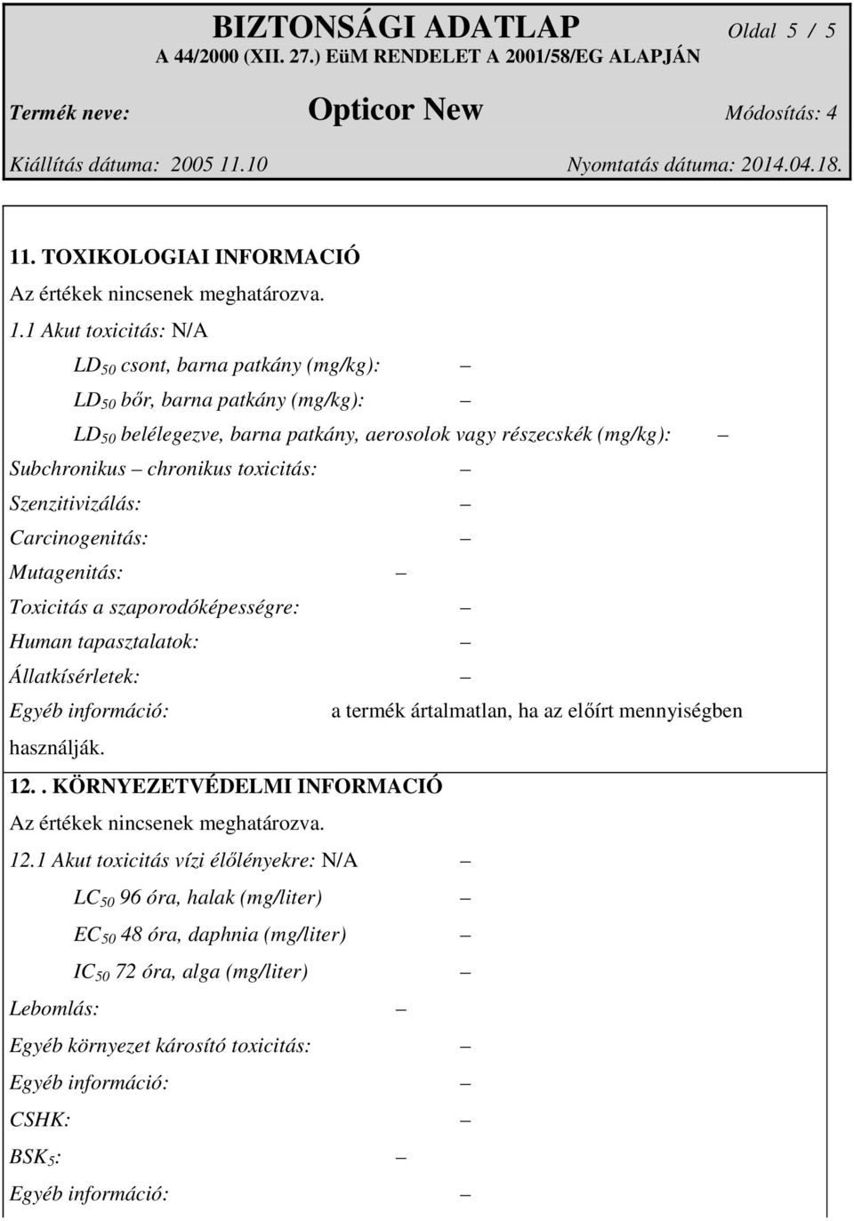 1 Akut toxicitás: N/A LD 50 csont, barna patkány (mg/kg): LD 50 bőr, barna patkány (mg/kg): LD 50 belélegezve, barna patkány, aerosolok vagy részecskék (mg/kg): Subchronikus