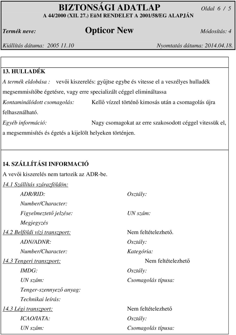 vízzel történő kimosás után a csomagolás újra felhasználható. Nagy csomagokat az erre szakosodott céggel vitessük el, a megsemmisítés és égetés a kijelölt helyeken történjen. 14.