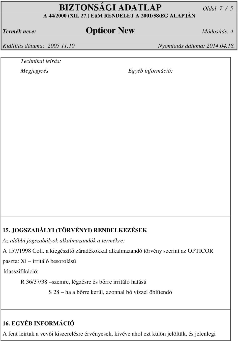 a kiegészítő záradékokkal alkalmazandó törvény szerint az OPTICOR paszta: Xi irritáló besorolású klasszifikáció: R 36/37/38