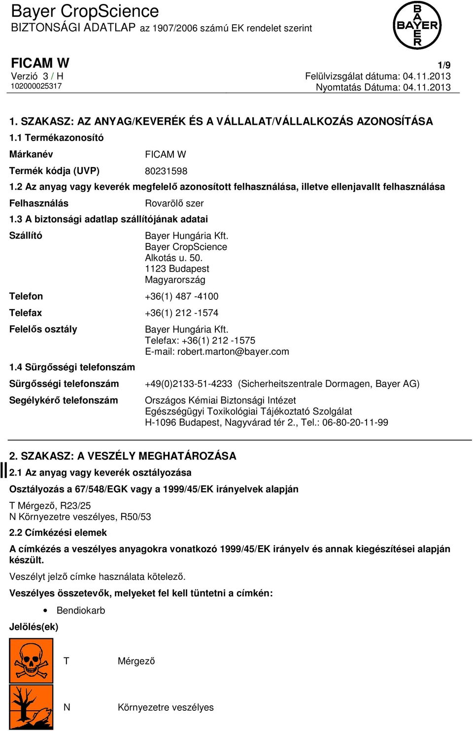 Bayer CropScience Alkotás u. 50. 1123 Budapest Magyarország Telefon +36(1) 487-4100 Telefax +36(1) 212-1574 Felelős osztály 1.