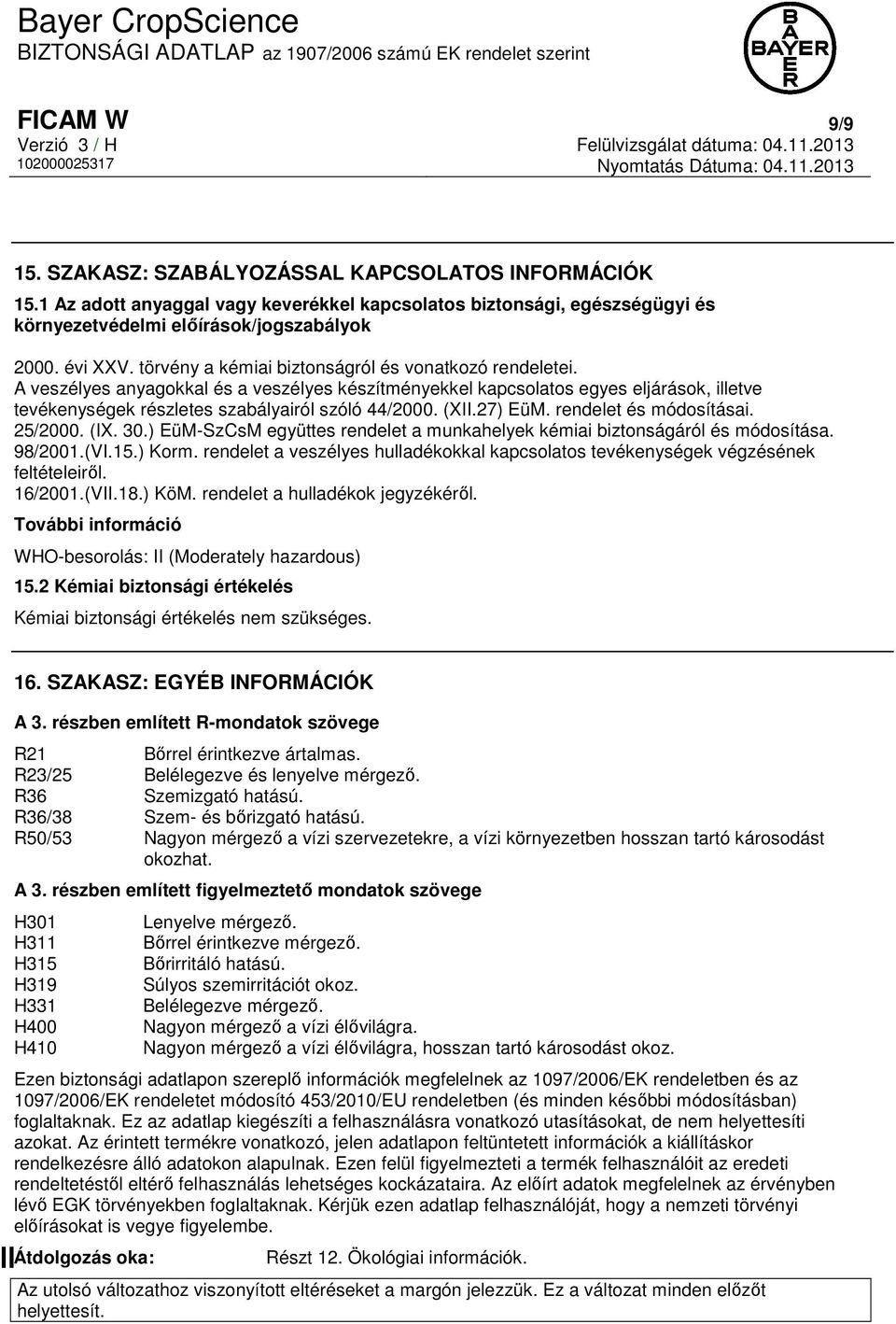 (XII.27) EüM. rendelet és módosításai. 25/2000. (IX. 30.) EüM-SzCsM együttes rendelet a munkahelyek kémiai biztonságáról és módosítása. 98/2001.(VI.15.) Korm.