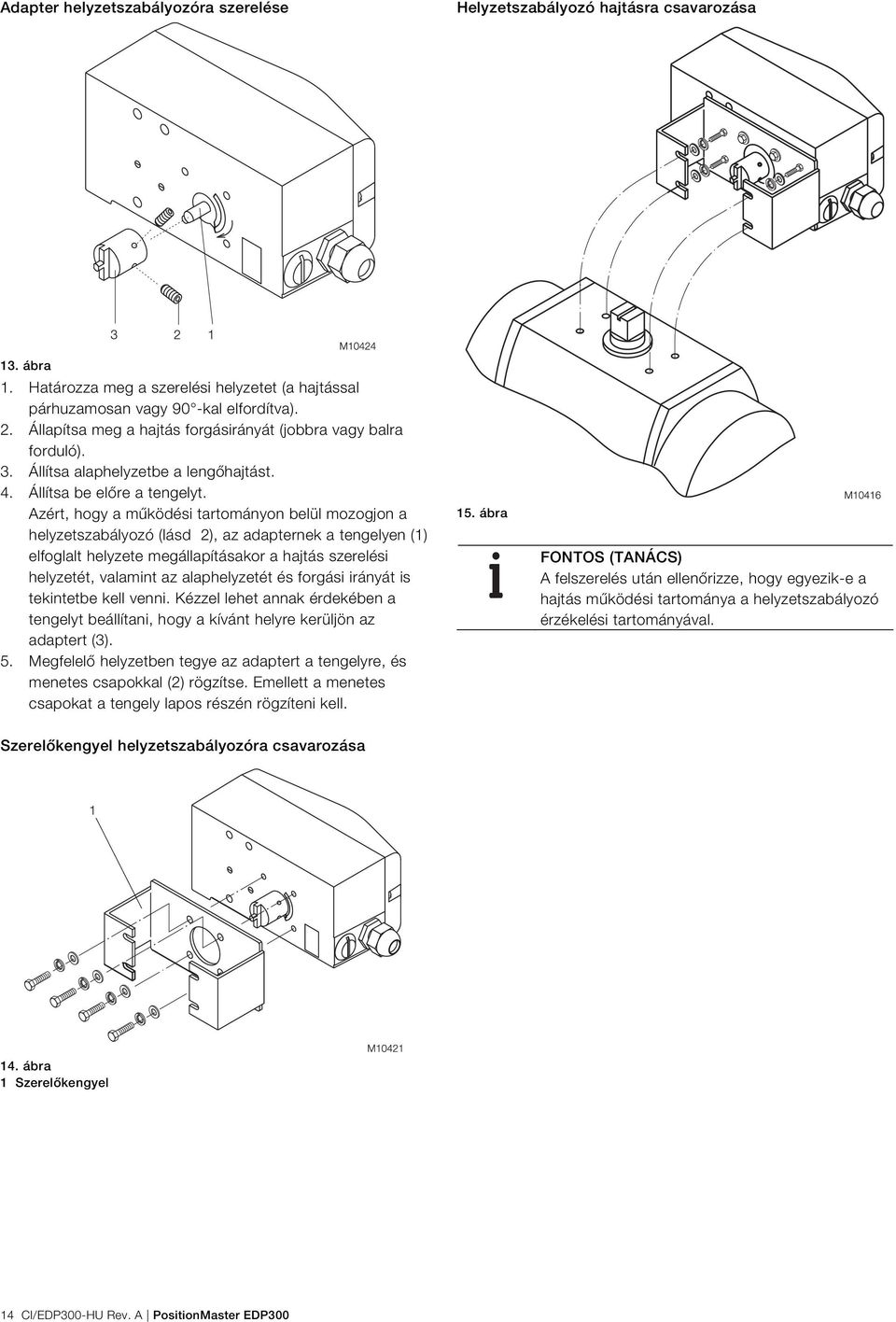Azért, hogy a működési tartományon belül mozogjon a helyzetszabályozó (lásd 2), az adapternek a tengelyen (1) elfoglalt helyzete megállapításakor a hajtás szerelési helyzetét, valamint az