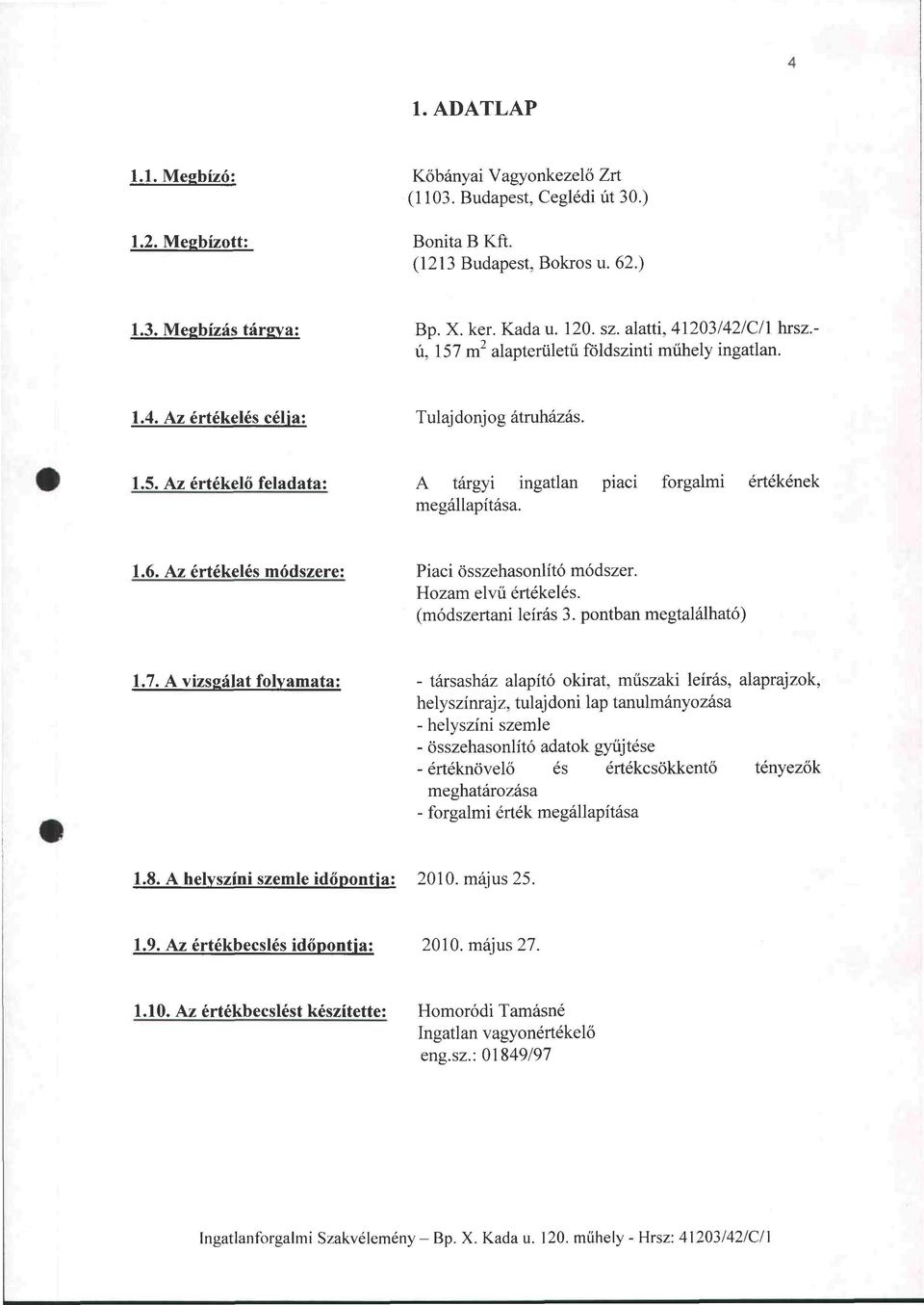 1.6. Az értékelés módszere: Piaci összehasonlító módszer. Hozam elvű értékelés. (módszertani leírás 3. pontban megtalálható) 1.7.