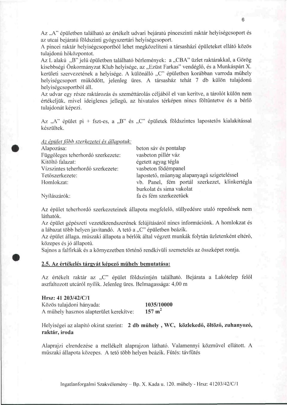 Az L alakú B" jelű épületben található bérlemények: a CBA" üzlet raktárakkal, a Görög kisebbségi Önkormányzat Klub helyisége, az Ezüst Farkas" vendéglő, és a Munkáspárt X.