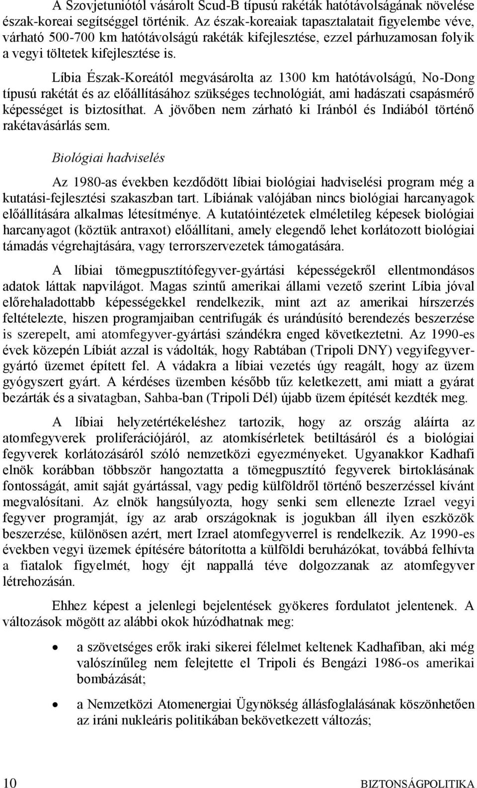 Líbia Észak-Koreától megvásárolta az 1300 km hatótávolságú, No-Dong típusú rakétát és az előállításához szükséges technológiát, ami hadászati csapásmérő képességet is biztosíthat.