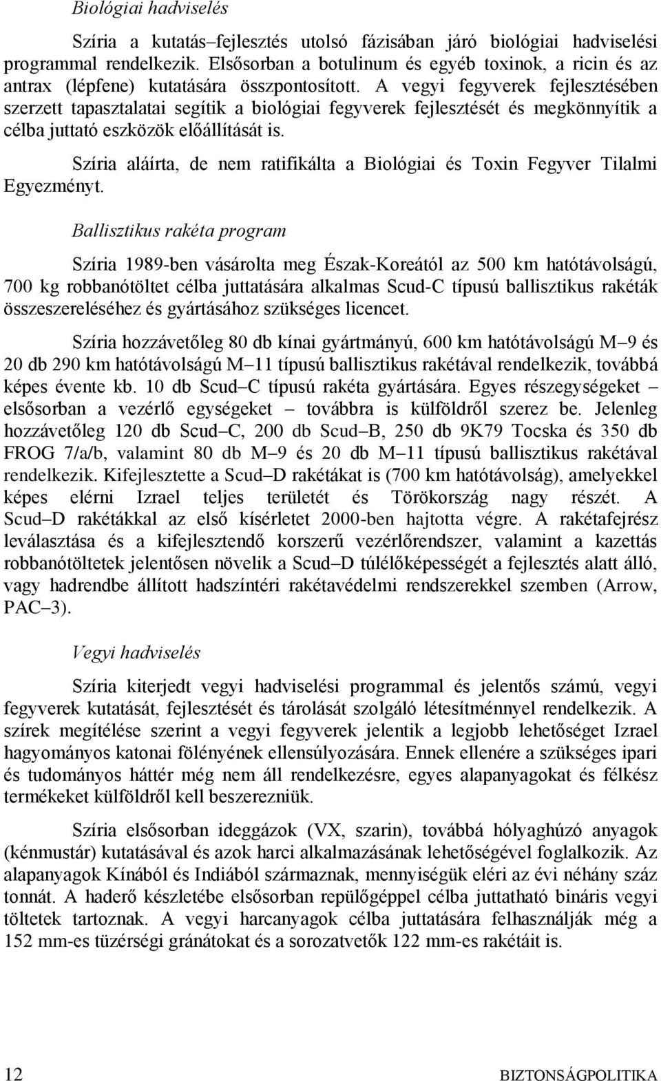 A vegyi fegyverek fejlesztésében szerzett tapasztalatai segítik a biológiai fegyverek fejlesztését és megkönnyítik a célba juttató eszközök előállítását is.