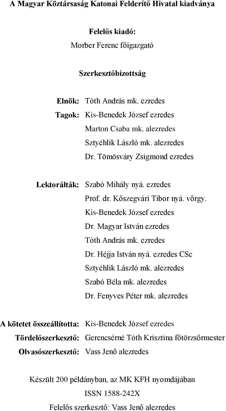 Magyar István ezredes Tóth András mk. ezredes Dr. Héjja István nyá. ezredes CSc Sztyéhlik László mk. alezredes Szabó Béla mk. alezredes Dr. Fenyves Péter mk.