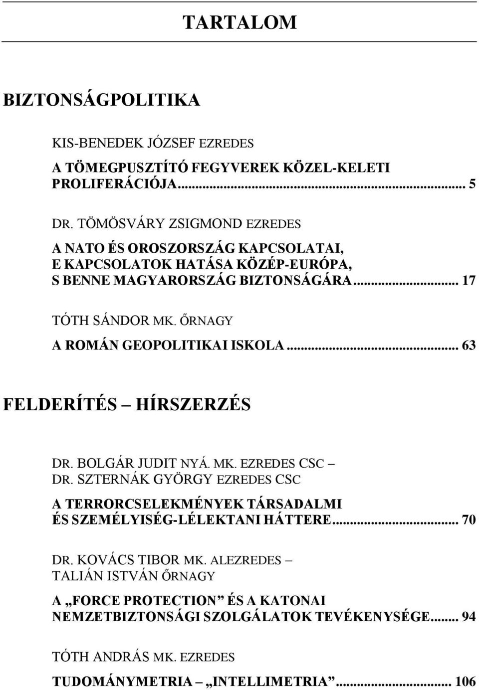 ŐRNAGY A ROMÁN GEOPOLITIKAI ISKOLA... 63 FELDERÍTÉS HÍRSZERZÉS DR. BOLGÁR JUDIT NYÁ. MK. EZREDES CSC DR.