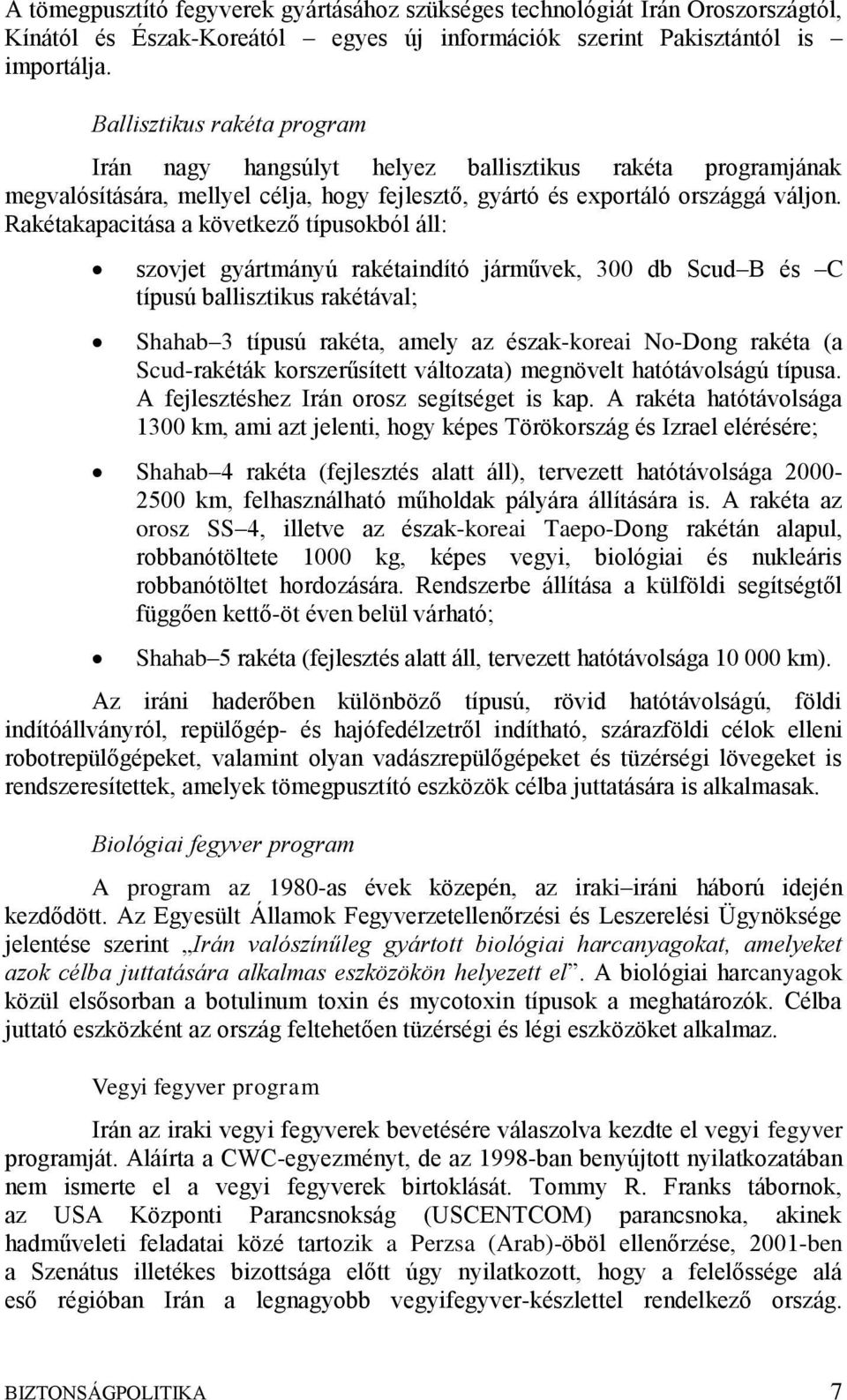 Rakétakapacitása a következő típusokból áll: szovjet gyártmányú rakétaindító járművek, 300 db Scud B és C típusú ballisztikus rakétával; Shahab 3 típusú rakéta, amely az észak-koreai No-Dong rakéta