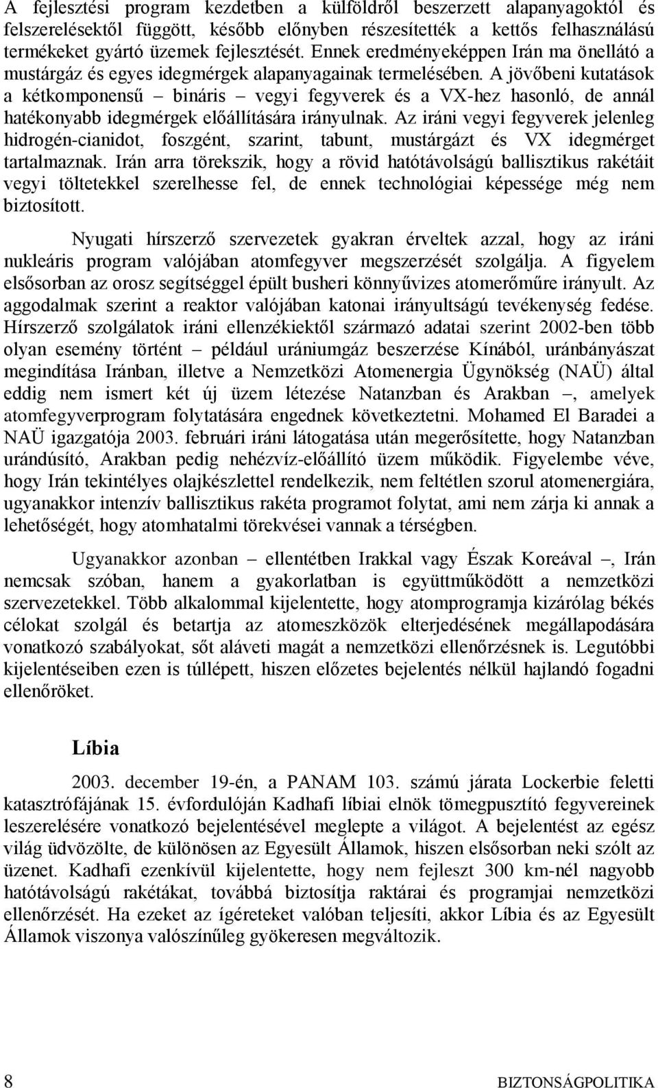 A jövőbeni kutatások a kétkomponensű bináris vegyi fegyverek és a VX-hez hasonló, de annál hatékonyabb idegmérgek előállítására irányulnak.