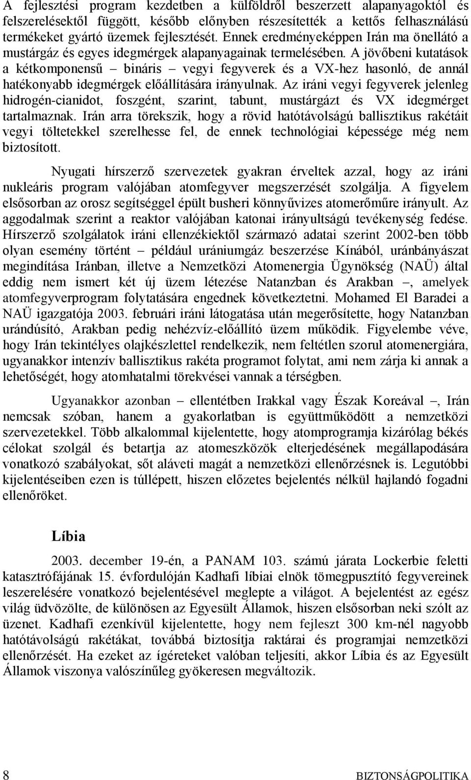 A jövőbeni kutatások a kétkomponensű bináris vegyi fegyverek és a VX-hez hasonló, de annál hatékonyabb idegmérgek előállítására irányulnak.