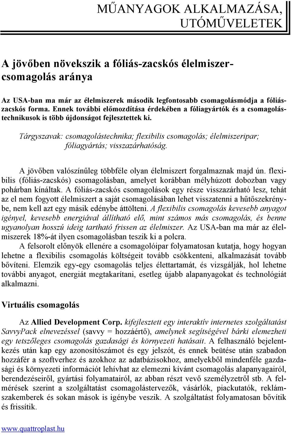 Tárgyszavak: csomagolástechnika; flexibilis csomagolás; élelmiszeripar; fóliagyártás; visszazárhatóság. A jövőben valószínűleg többféle olyan élelmiszert forgalmaznak majd ún.