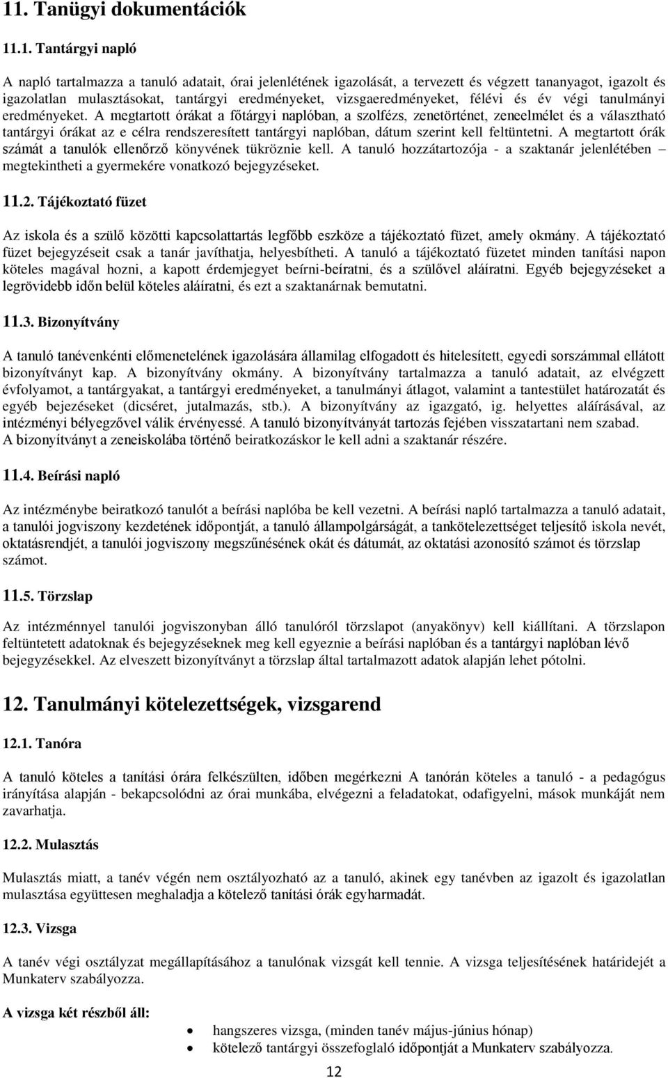 A megtartott órákat a főtárgyi naplóban, a szolfézs, zenetörténet, zeneelmélet és a választható tantárgyi órákat az e célra rendszeresített tantárgyi naplóban, dátum szerint kell feltüntetni.