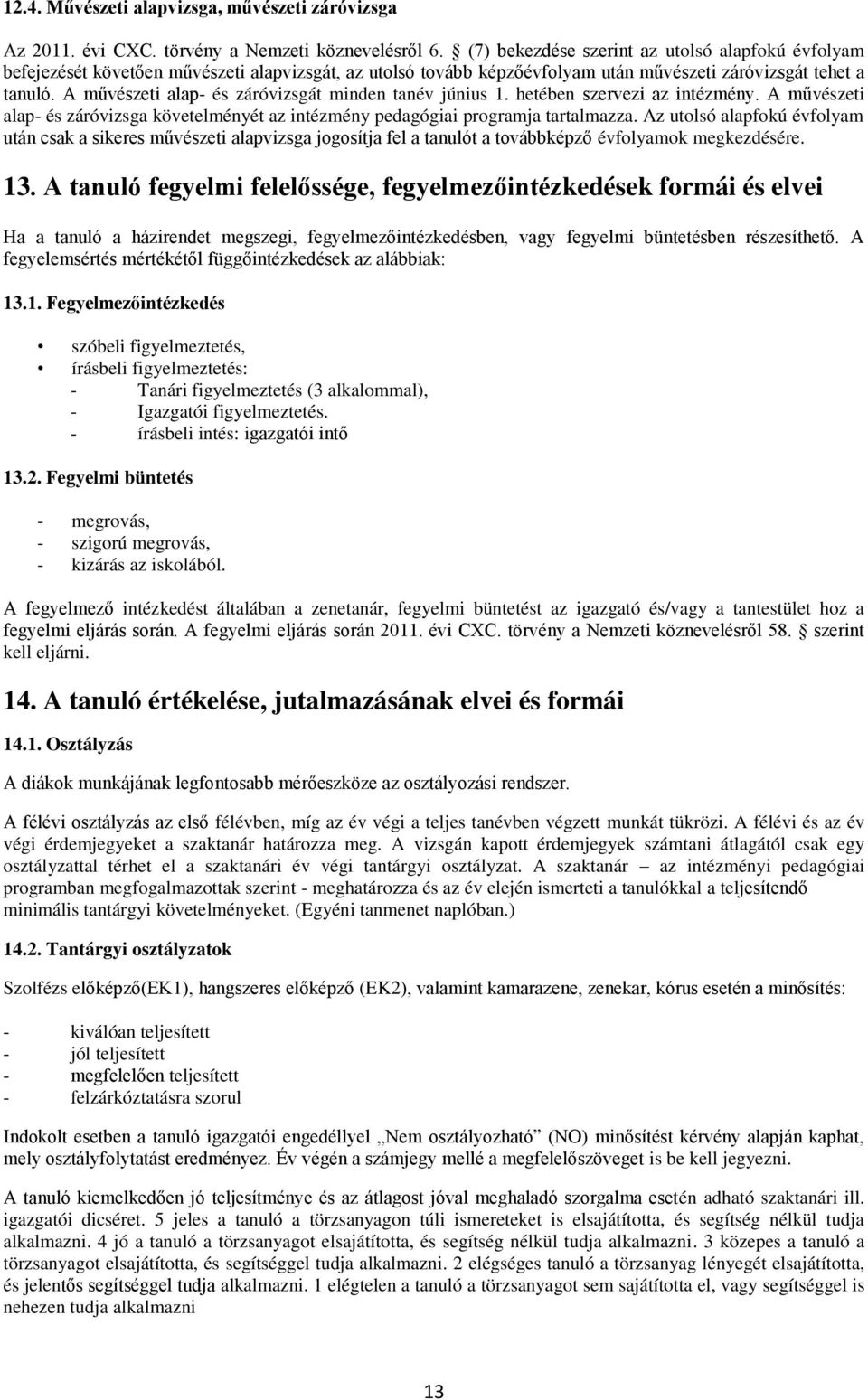 A művészeti alap- és záróvizsgát minden tanév június 1. hetében szervezi az intézmény. A művészeti alap- és záróvizsga követelményét az intézmény pedagógiai programja tartalmazza.