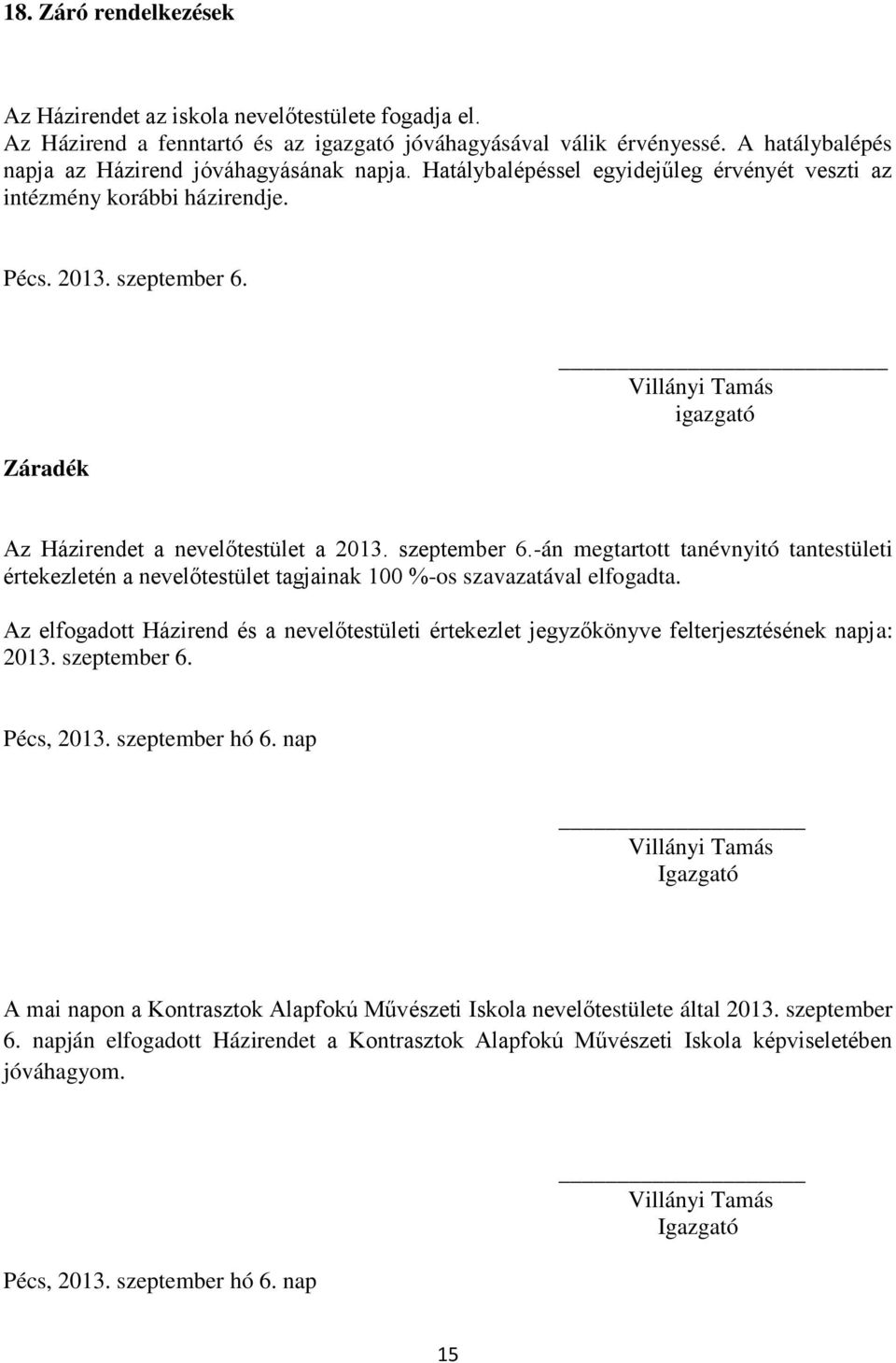 Záradék Villányi Tamás igazgató Az Házirendet a nevelőtestület a 2013. szeptember 6.-án megtartott tanévnyitó tantestületi értekezletén a nevelőtestület tagjainak 100 %-os szavazatával elfogadta.