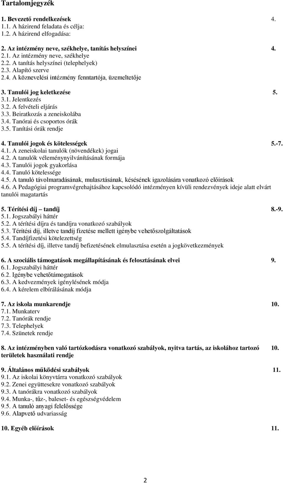 4. Tanórai és csoportos órák 3.5. Tanítási órák rendje 4. Tanulói jogok és kötelességek 5.-7. 4.1. A zeneiskolai tanulók (növendékek) jogai 4.2. A tanulók véleménynyilvánításának formája 4.3. Tanulói jogok gyakorlása 4.