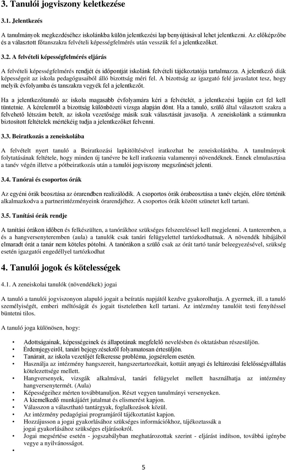 A felvételi képességfelmérés eljárás A felvételi képességfelmérés rendjét és időpontját iskolánk felvételi tájékoztatója tartalmazza.