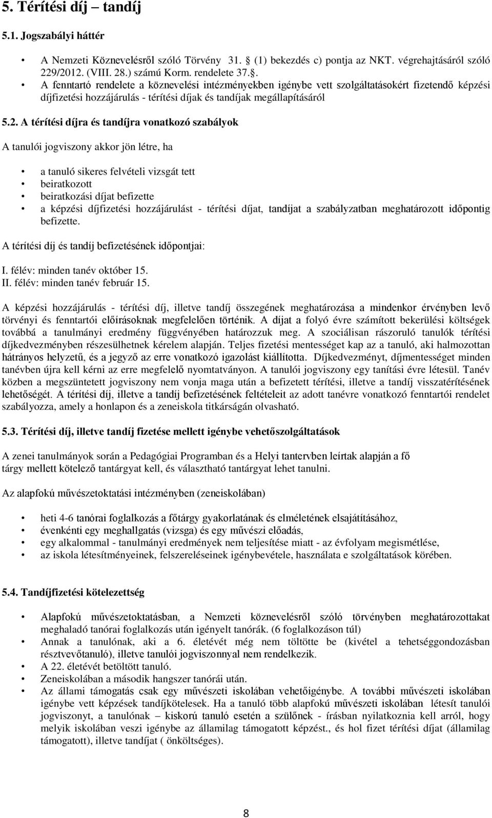 A térítési díjra és tandíjra vonatkozó szabályok A tanulói jogviszony akkor jön létre, ha a tanuló sikeres felvételi vizsgát tett beiratkozott beiratkozási díjat befizette a képzési díjfizetési