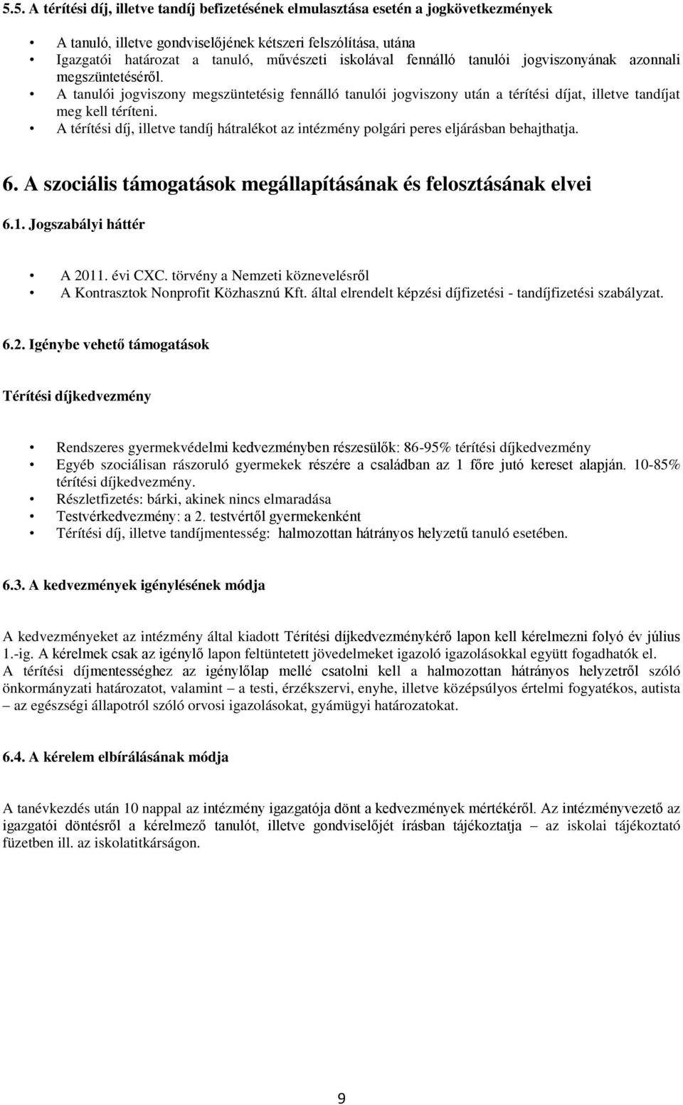 A térítési díj, illetve tandíj hátralékot az intézmény polgári peres eljárásban behajthatja. 6. A szociális támogatások megállapításának és felosztásának elvei 6.1. Jogszabályi háttér A 2011. évi CXC.