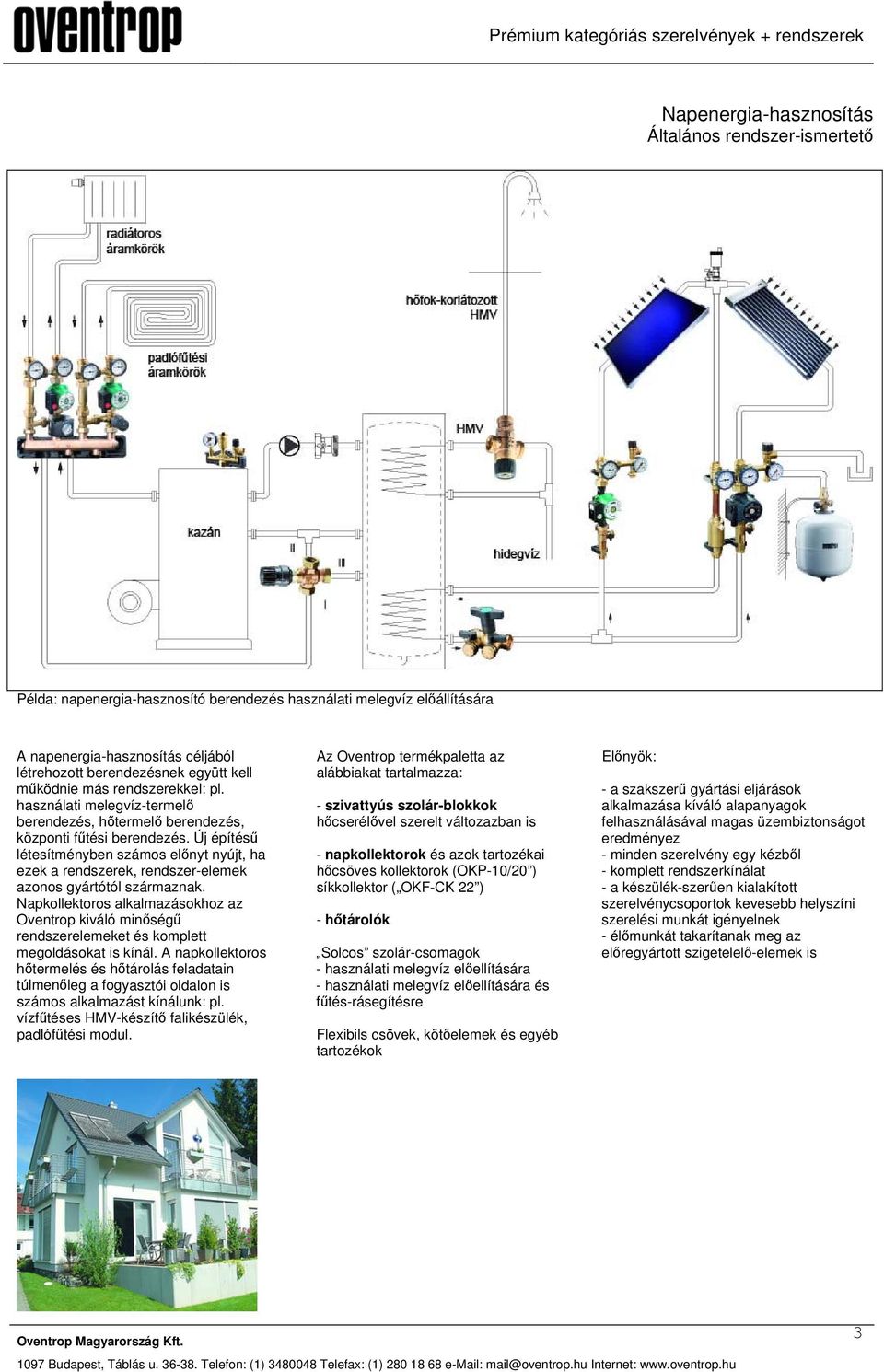 Új építésű létesítményben számos előnyt nyújt, ha ezek a rendszerek, rendszer-elemek azonos gyártótól származnak.