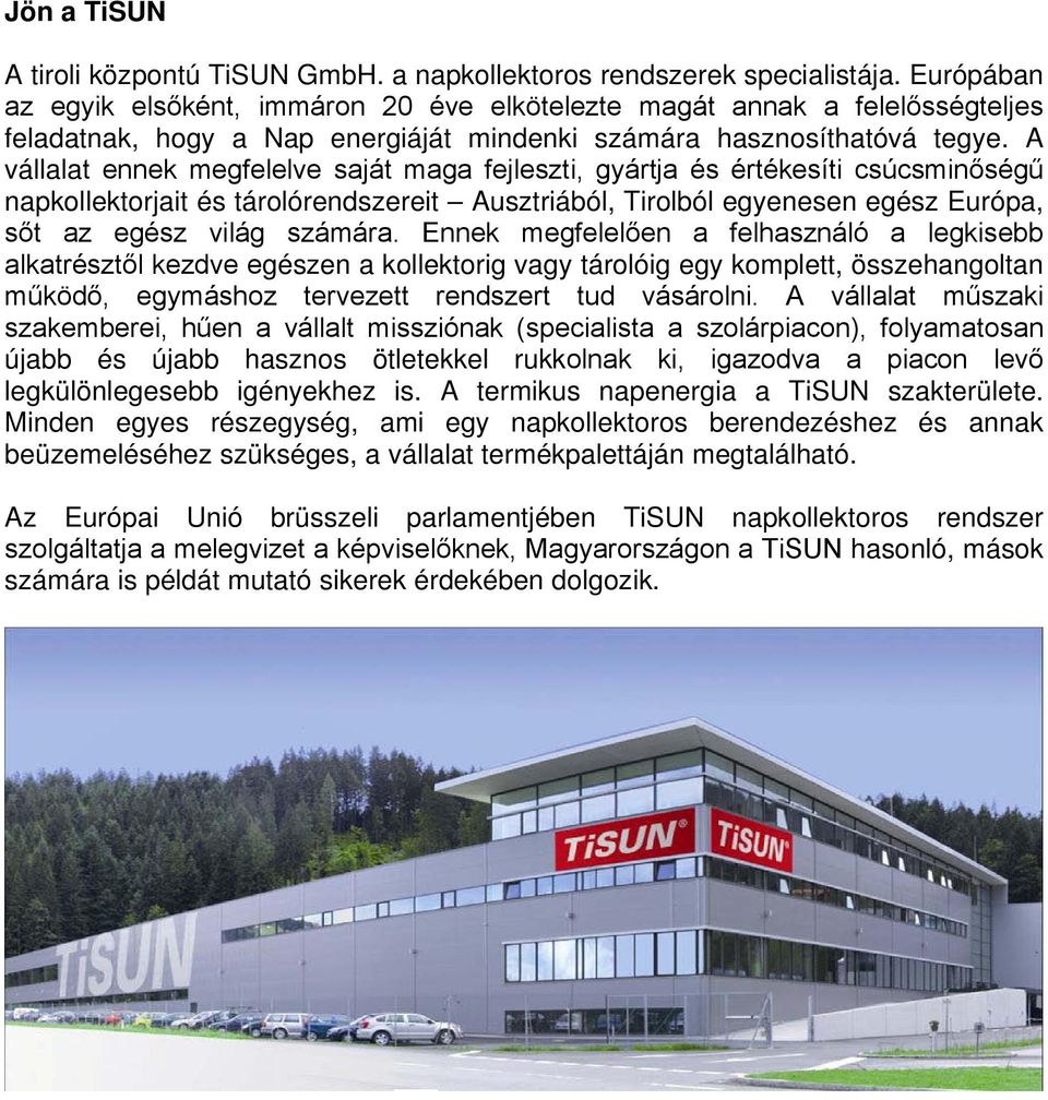 A vállalat ennek megfelelve saját maga fejleszti, gyártja és értékesíti csúcsminőségű napkollektorjait és tárolórendszereit Ausztriából, Tirolból egyenesen egész Európa, sőt az egész világ számára.